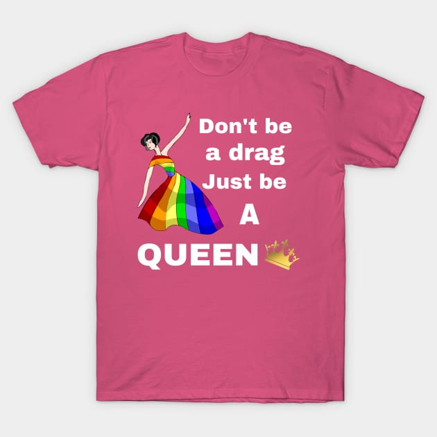 Don't be a Drag, Just be a Queen T-Shirt by CocoBayWinning 